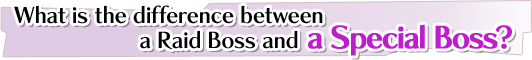 What is the difference between a Raid Boss and a Special Boss?